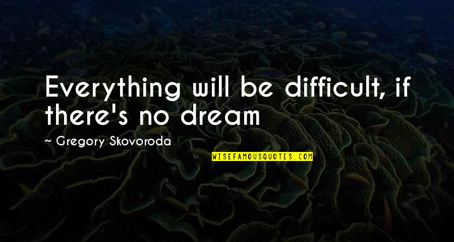 Stardew Valley Shane Quotes By Gregory Skovoroda: Everything will be difficult, if there's no dream Stardew Valley Shane Quotes By Gregory Skovoroda: Everything will be difficult, if there's no dream
