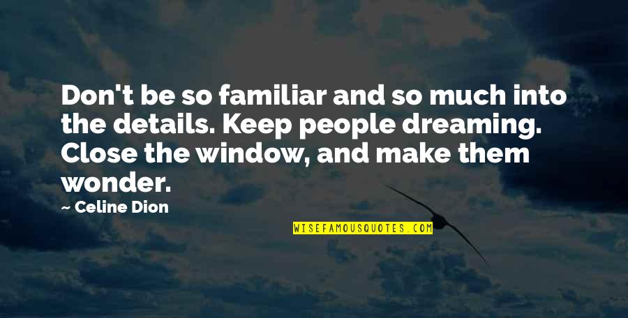 Stardock Software Quotes By Celine Dion: Don't be so familiar and so much into Stardock Software Quotes By Celine Dion: Don't be so familiar and so much into