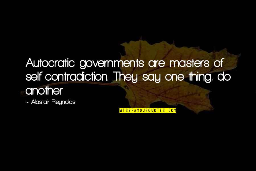 Stardust Atoms Quotes By Alastair Reynolds: Autocratic governments are masters of self-contradiction. They say Stardust Atoms Quotes By Alastair Reynolds: Autocratic governments are masters of self-contradiction. They say
