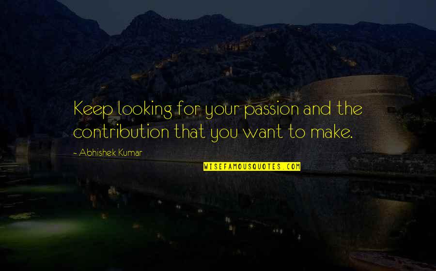 Stardust Love Quotes By Abhishek Kumar: Keep looking for your passion and the contribution