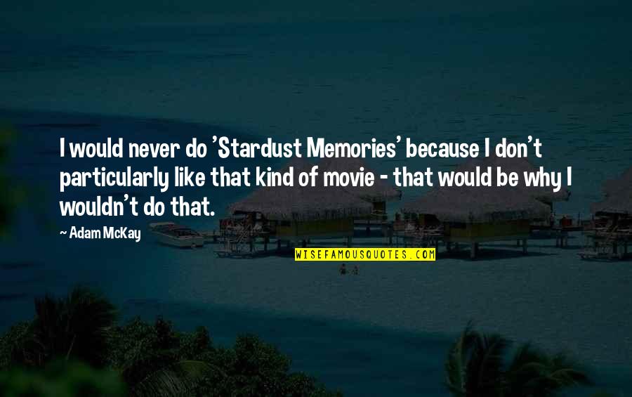 Stardust Memories Quotes By Adam McKay: I would never do 'Stardust Memories' because I Stardust Memories Quotes By Adam McKay: I would never do 'Stardust Memories' because I