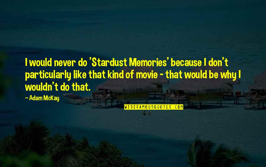 Stardust Quotes By Adam McKay: I would never do 'Stardust Memories' because I Stardust Quotes By Adam McKay: I would never do 'Stardust Memories' because I