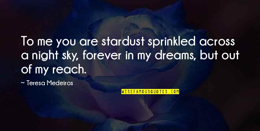 Stardust Quotes By Teresa Medeiros: To me you are stardust sprinkled across a Stardust Quotes By Teresa Medeiros: To me you are stardust sprinkled across a