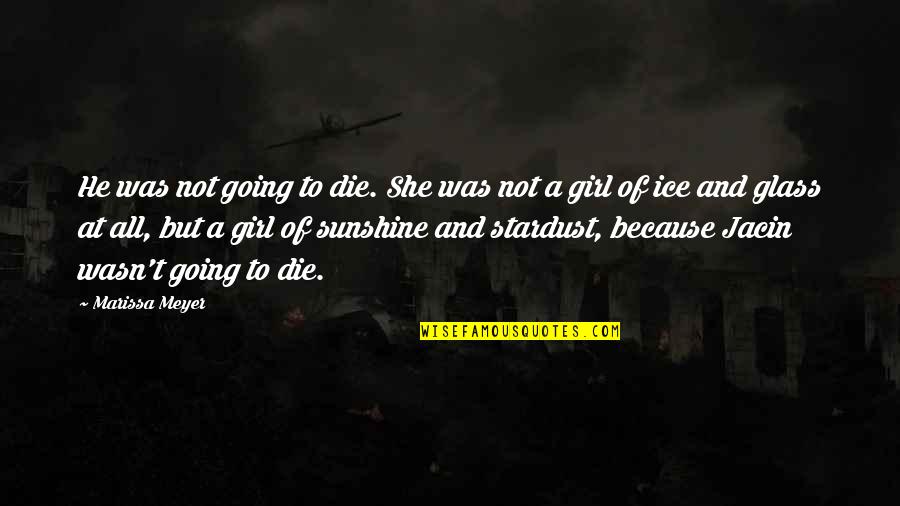 Stardust To Stardust Quotes By Marissa Meyer: He was not going to die. She was