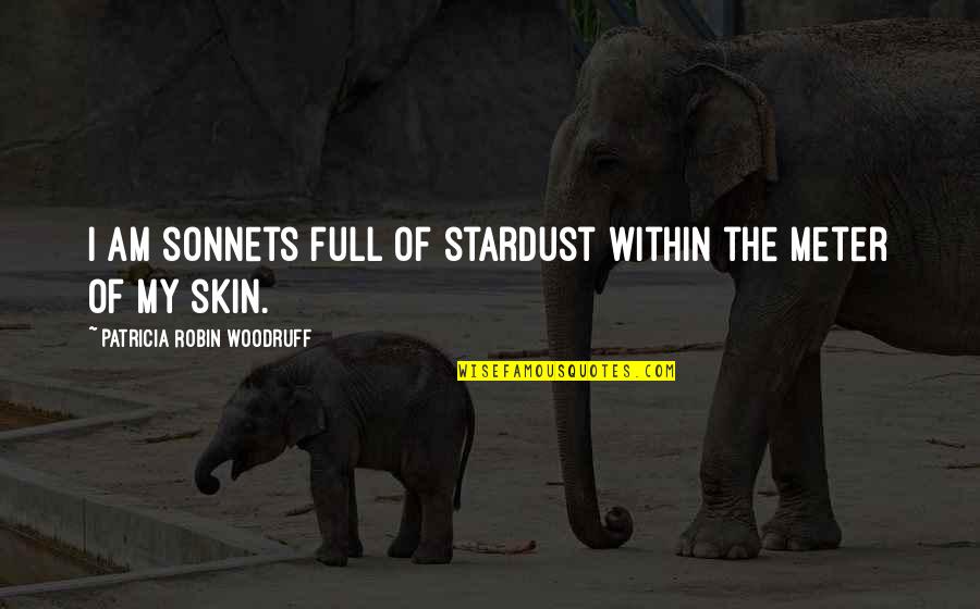 Stardust To Stardust Quotes By Patricia Robin Woodruff: I am sonnets full of stardust within the