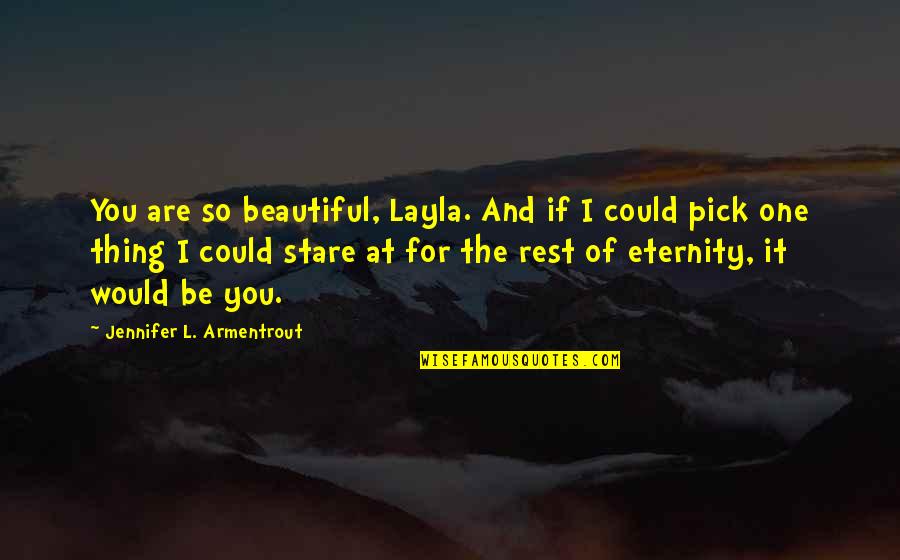 Stare At You Quotes By Jennifer L. Armentrout: You are so beautiful, Layla. And if I