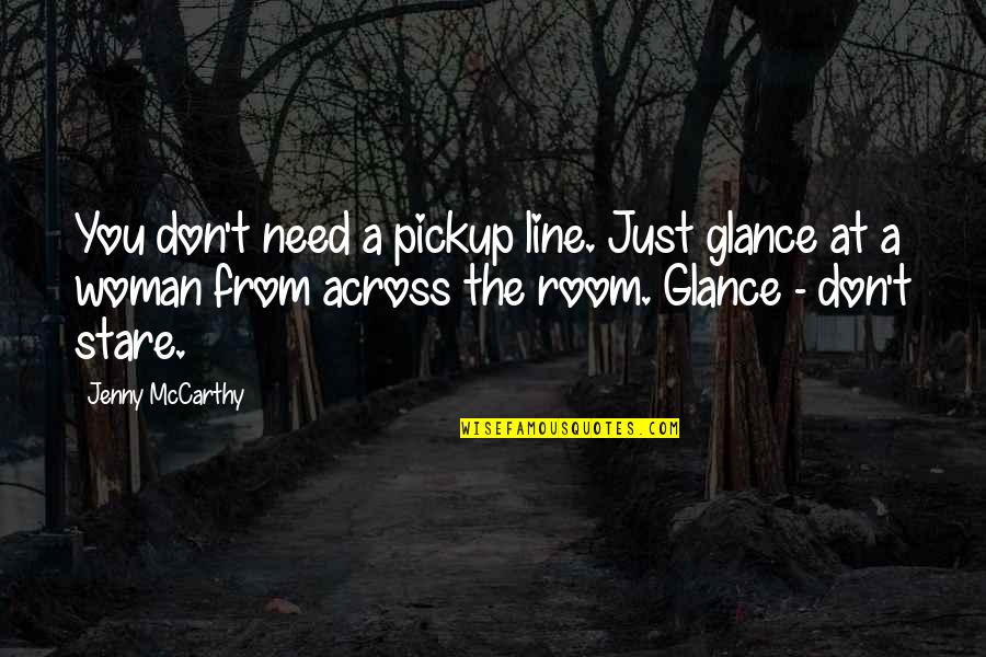 Stare At You Quotes By Jenny McCarthy: You don't need a pickup line. Just glance