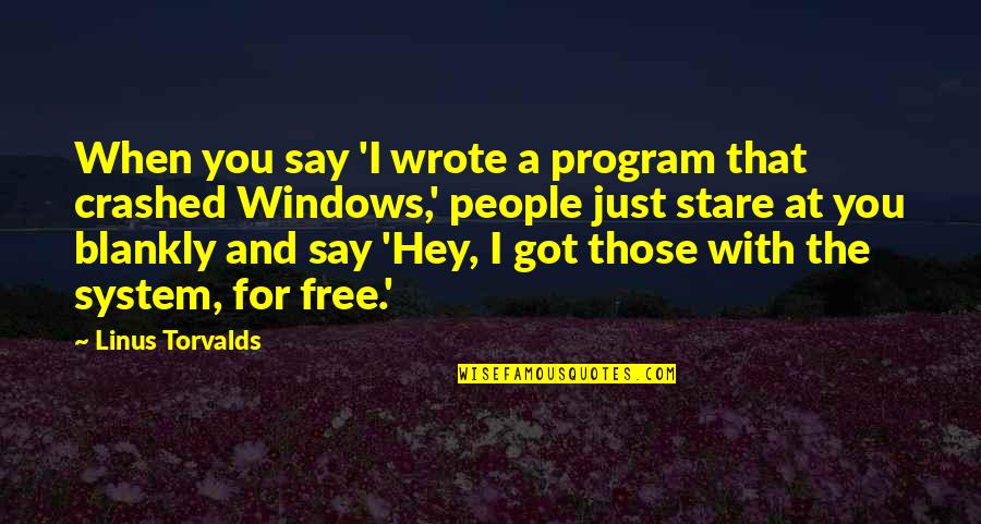 Stare At You Quotes By Linus Torvalds: When you say 'I wrote a program that