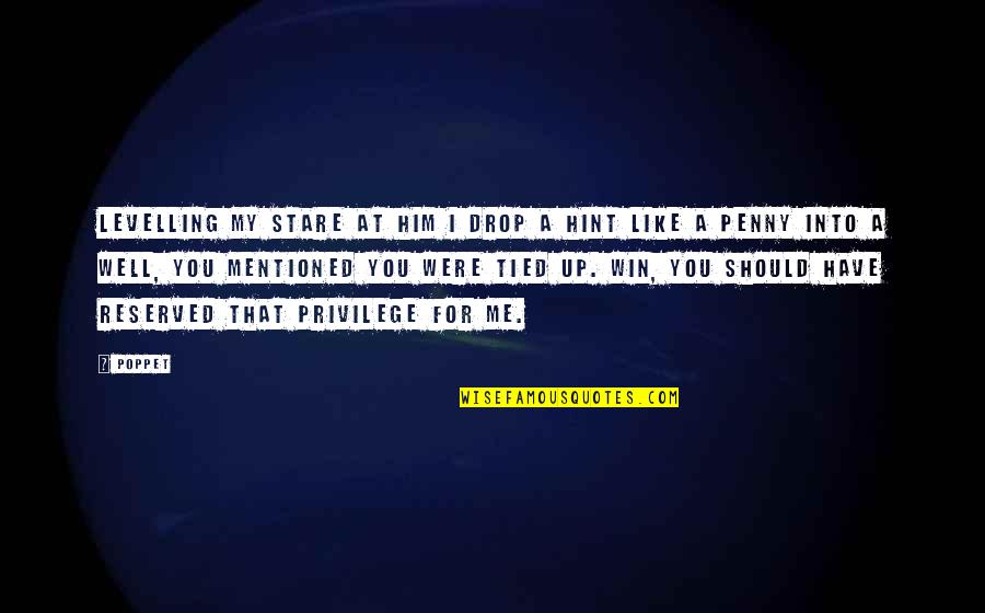 Stare At You Quotes By Poppet: Levelling my stare at him I drop a