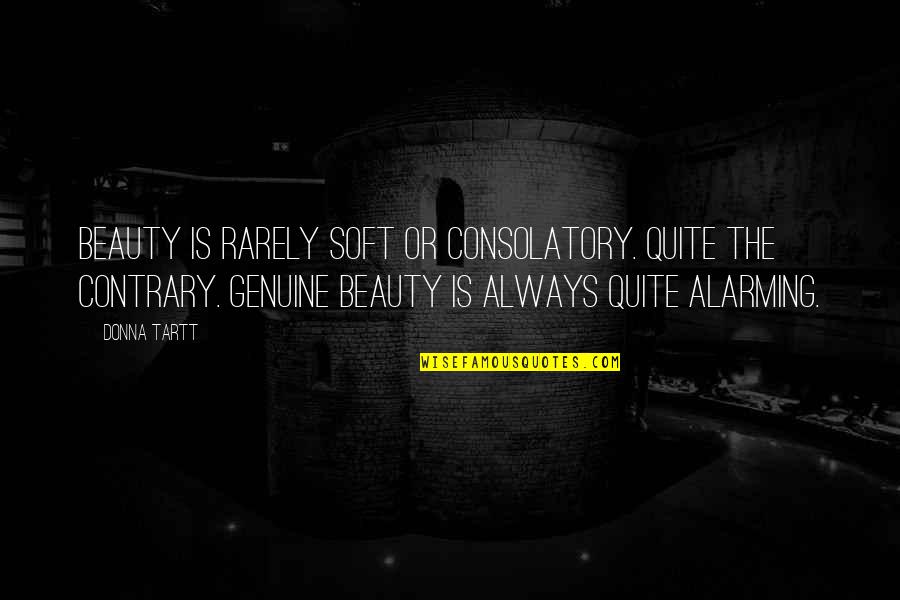 Stare D112 Quotes By Donna Tartt: Beauty is rarely soft or consolatory. Quite the
