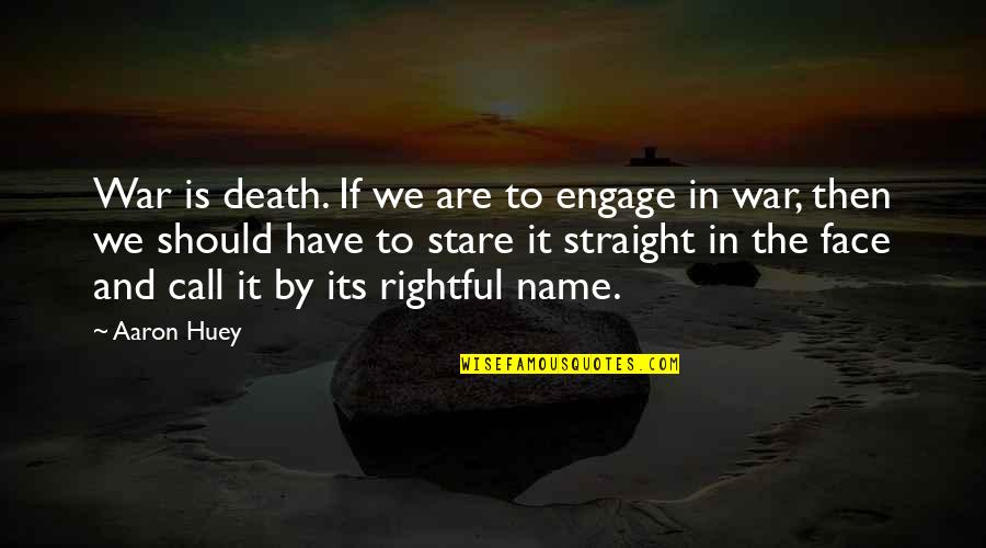 Stare Death In The Face Quotes By Aaron Huey: War is death. If we are to engage Stare Death In The Face Quotes By Aaron Huey: War is death. If we are to engage