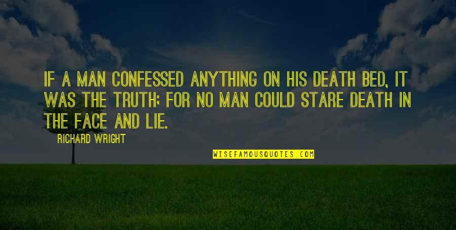 Stare Death In The Face Quotes By Richard Wright: If a man confessed anything on his death Stare Death In The Face Quotes By Richard Wright: If a man confessed anything on his death