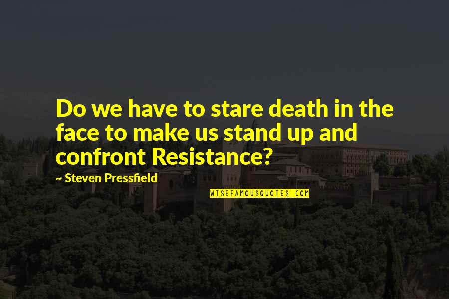 Stare Death In The Face Quotes By Steven Pressfield: Do we have to stare death in the Stare Death In The Face Quotes By Steven Pressfield: Do we have to stare death in the
