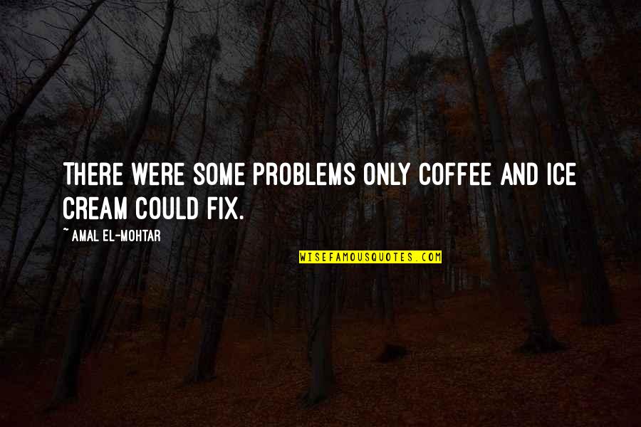 Stare Decisis Quotes By Amal El-Mohtar: There were some problems only coffee and ice Stare Decisis Quotes By Amal El-Mohtar: There were some problems only coffee and ice