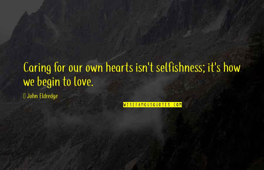 Stare Decisis Quotes By John Eldredge: Caring for our own hearts isn't selfishness; it's