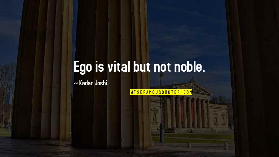 Stare Decisis Quotes By Kedar Joshi: Ego is vital but not noble. Stare Decisis Quotes By Kedar Joshi: Ego is vital but not noble.