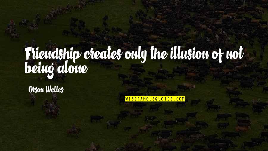 Stare Down Kid Quotes By Orson Welles: Friendship creates only the illusion of not being Stare Down Kid Quotes By Orson Welles: Friendship creates only the illusion of not being