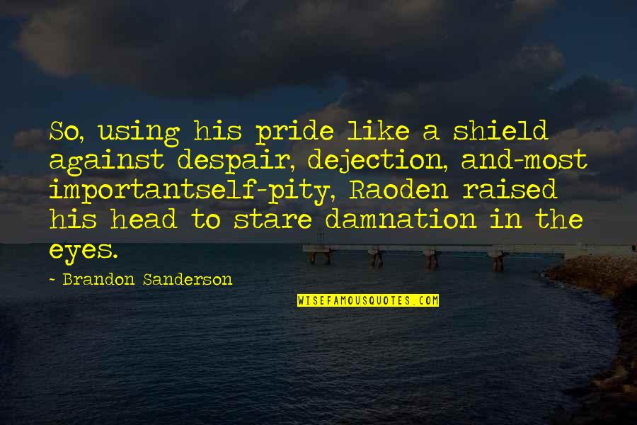 Stare Into Eyes Quotes By Brandon Sanderson: So, using his pride like a shield against Stare Into Eyes Quotes By Brandon Sanderson: So, using his pride like a shield against