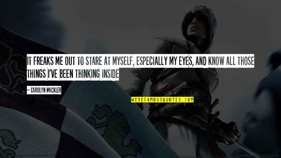 Stare Into Eyes Quotes By Carolyn Mackler: It freaks me out to stare at myself, Stare Into Eyes Quotes By Carolyn Mackler: It freaks me out to stare at myself,