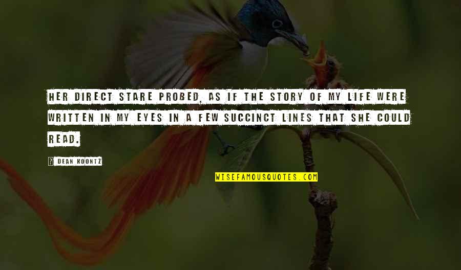 Stare Into Eyes Quotes By Dean Koontz: Her direct stare probed, as if the story Stare Into Eyes Quotes By Dean Koontz: Her direct stare probed, as if the story