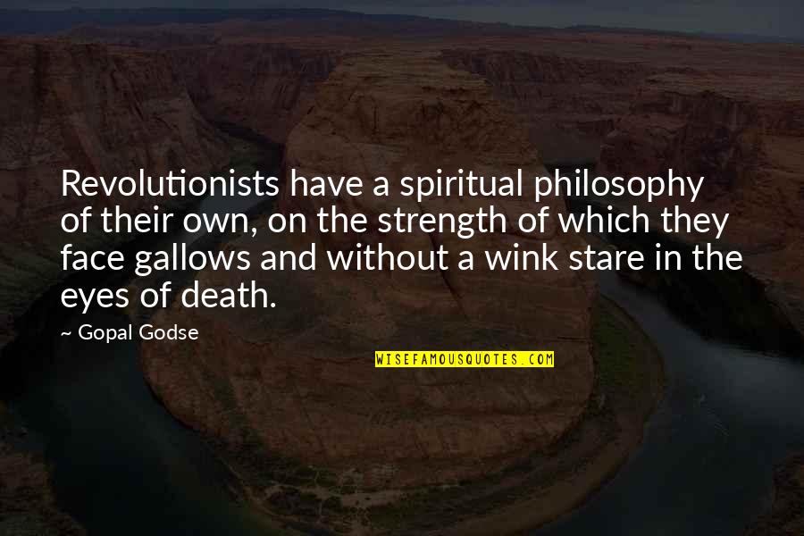 Stare Into Eyes Quotes By Gopal Godse: Revolutionists have a spiritual philosophy of their own, Stare Into Eyes Quotes By Gopal Godse: Revolutionists have a spiritual philosophy of their own,
