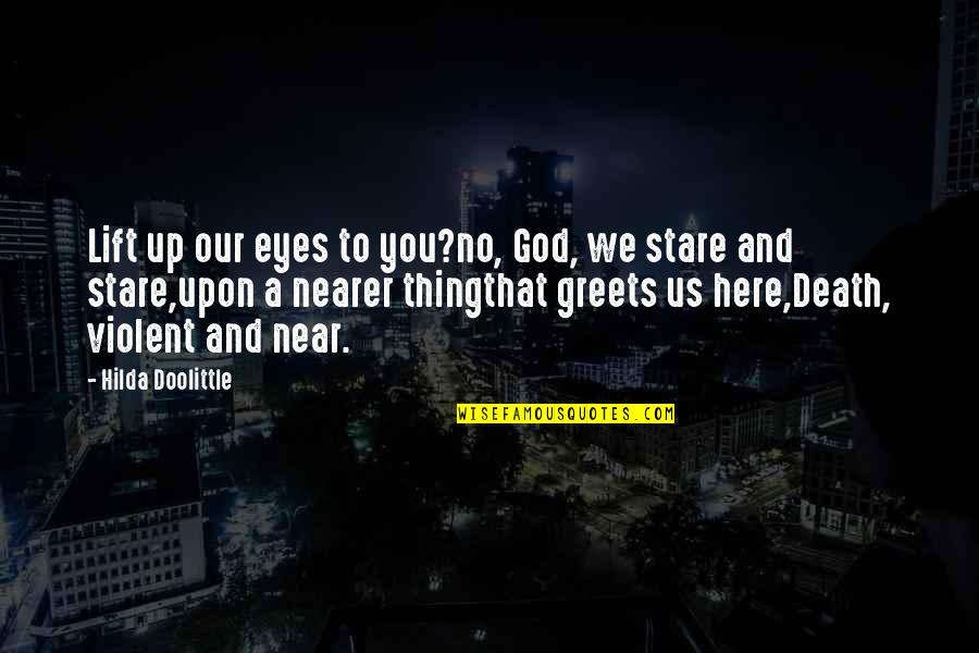 Stare Into Eyes Quotes By Hilda Doolittle: Lift up our eyes to you?no, God, we Stare Into Eyes Quotes By Hilda Doolittle: Lift up our eyes to you?no, God, we