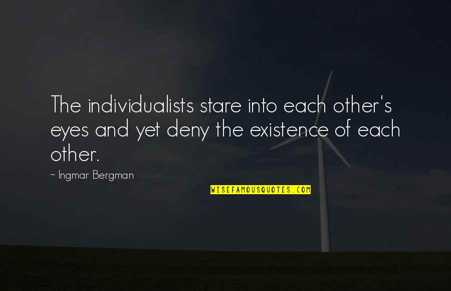 Stare Into Eyes Quotes By Ingmar Bergman: The individualists stare into each other's eyes and Stare Into Eyes Quotes By Ingmar Bergman: The individualists stare into each other's eyes and