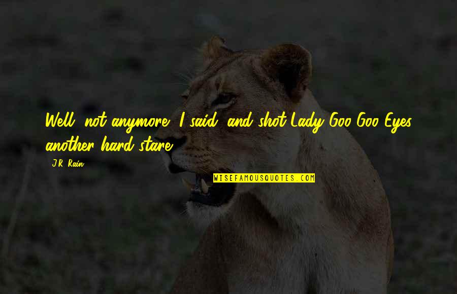 Stare Into Eyes Quotes By J.R. Rain: Well, not anymore, I said, and shot Lady
