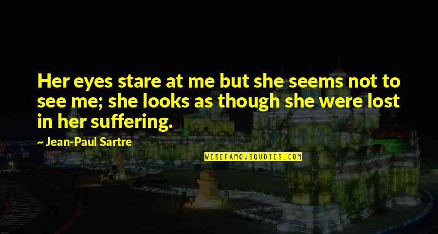 Stare Into Eyes Quotes By Jean-Paul Sartre: Her eyes stare at me but she seems Stare Into Eyes Quotes By Jean-Paul Sartre: Her eyes stare at me but she seems
