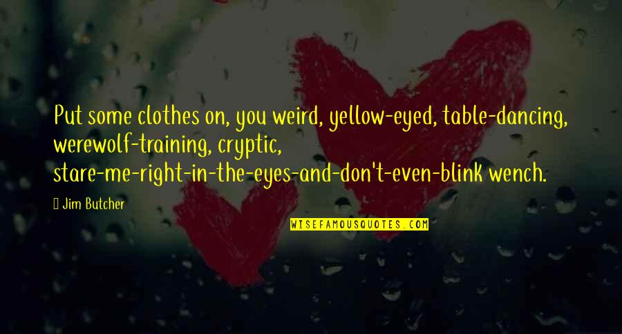 Stare Into Eyes Quotes By Jim Butcher: Put some clothes on, you weird, yellow-eyed, table-dancing, Stare Into Eyes Quotes By Jim Butcher: Put some clothes on, you weird, yellow-eyed, table-dancing,