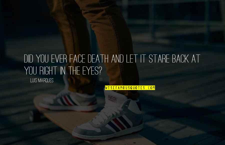 Stare Into Eyes Quotes By Luis Marques: Did you ever face Death and let it