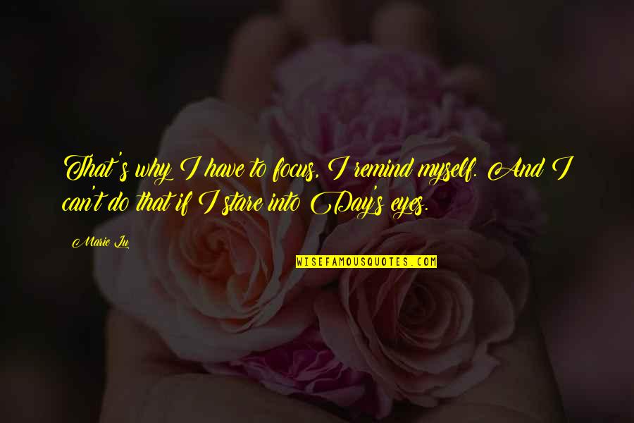 Stare Into Eyes Quotes By Marie Lu: That's why I have to focus, I remind Stare Into Eyes Quotes By Marie Lu: That's why I have to focus, I remind