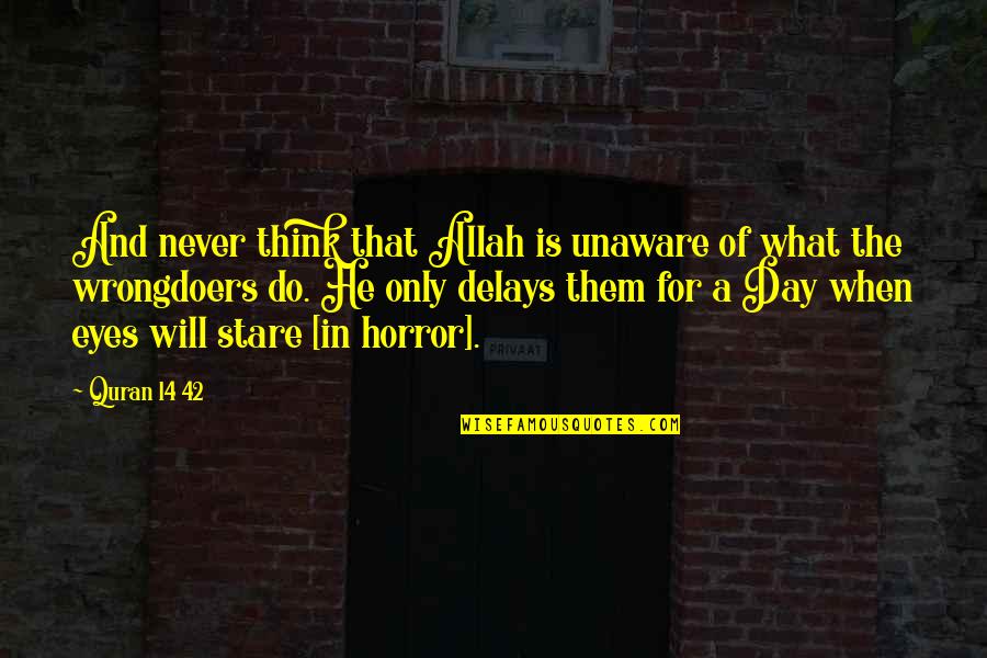 Stare Into Eyes Quotes By Quran 14 42: And never think that Allah is unaware of Stare Into Eyes Quotes By Quran 14 42: And never think that Allah is unaware of