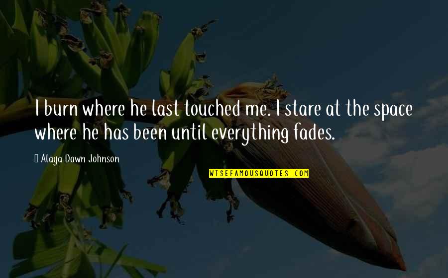 Stare Into Space Quotes By Alaya Dawn Johnson: I burn where he last touched me. I