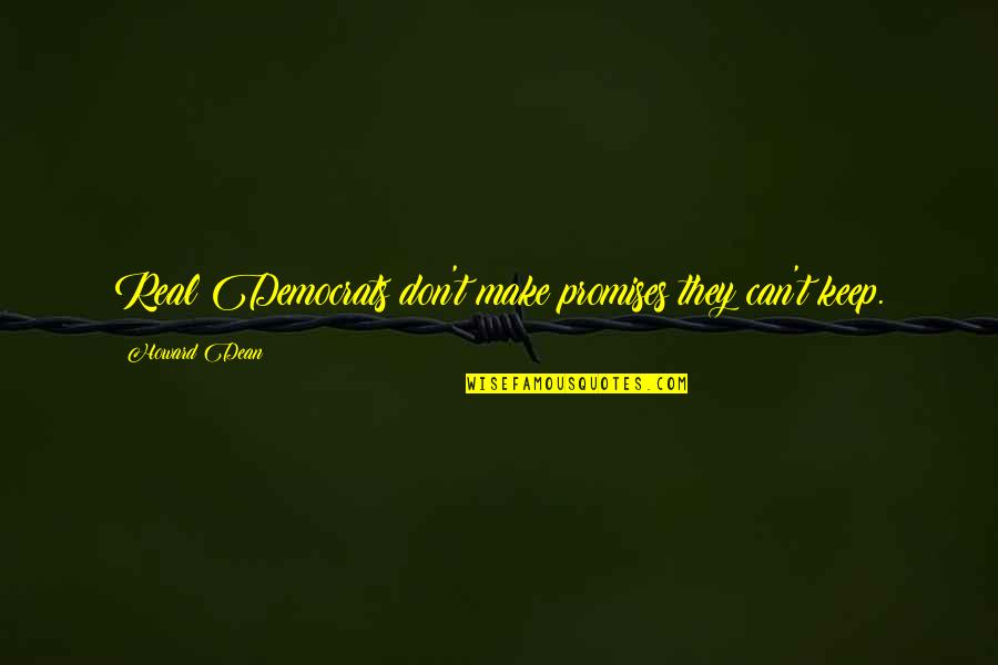 Stare Into Space Quotes By Howard Dean: Real Democrats don't make promises they can't keep.