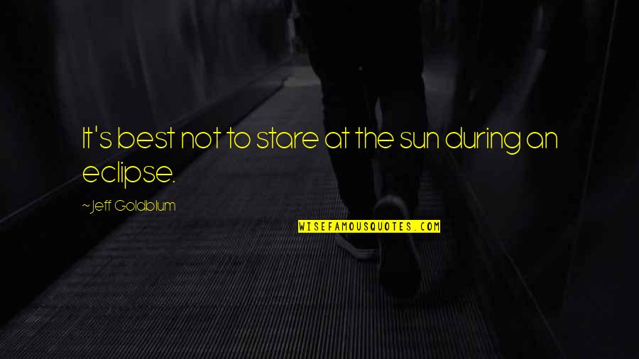 Stare Into The Sun Quotes By Jeff Goldblum: It's best not to stare at the sun Stare Into The Sun Quotes By Jeff Goldblum: It's best not to stare at the sun