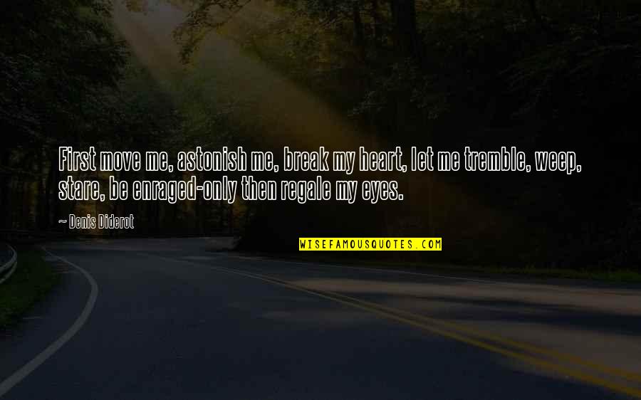 Stare Into Your Eyes Quotes By Denis Diderot: First move me, astonish me, break my heart,