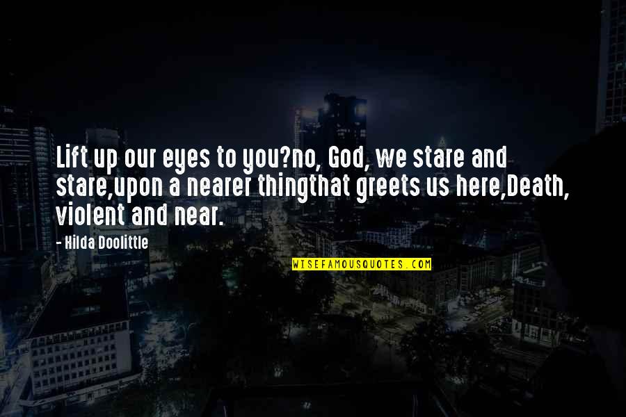 Stare Into Your Eyes Quotes By Hilda Doolittle: Lift up our eyes to you?no, God, we