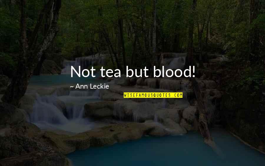 Stare Off Into The Distance Quotes By Ann Leckie: Not tea but blood!