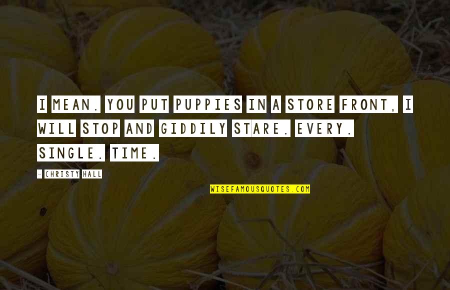 Stare Quotes And Quotes By Christy Hall: I mean. You put puppies in a store
