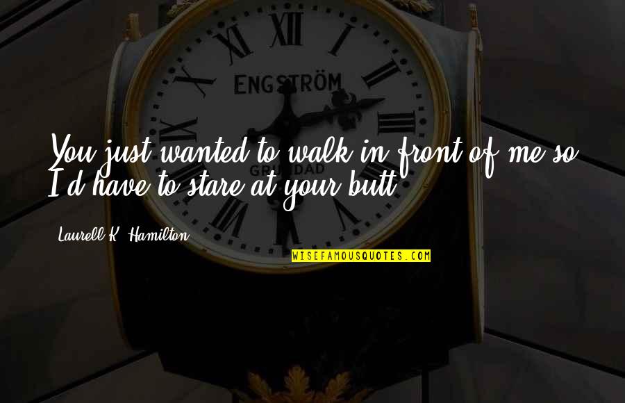 Stare Quotes And Quotes By Laurell K. Hamilton: You just wanted to walk in front of