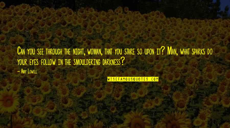 Stare Quotes By Amy Lowell: Can you see through the night, woman, that