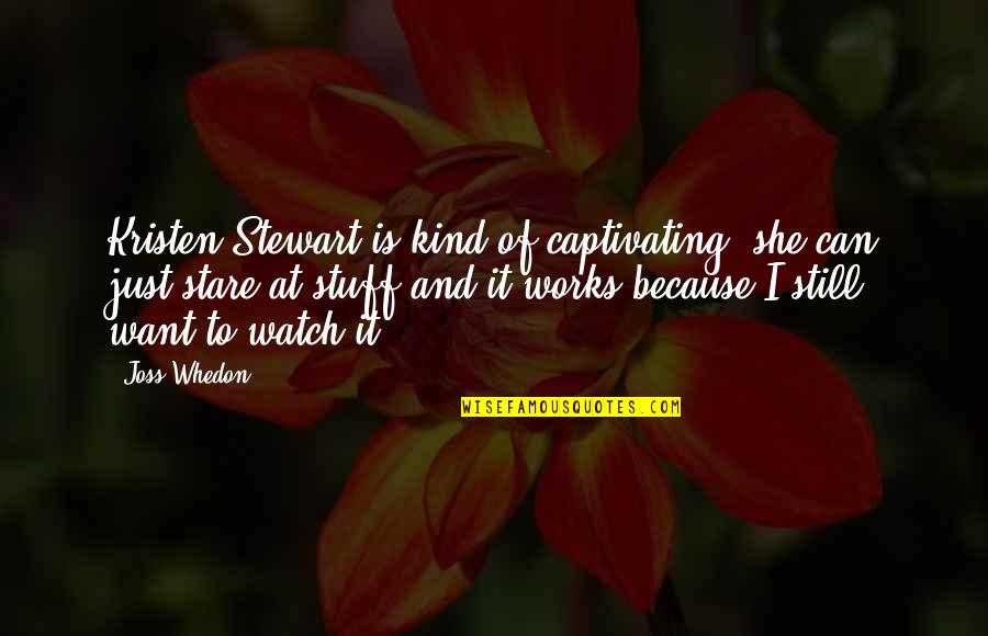 Stare Quotes By Joss Whedon: Kristen Stewart is kind of captivating; she can
