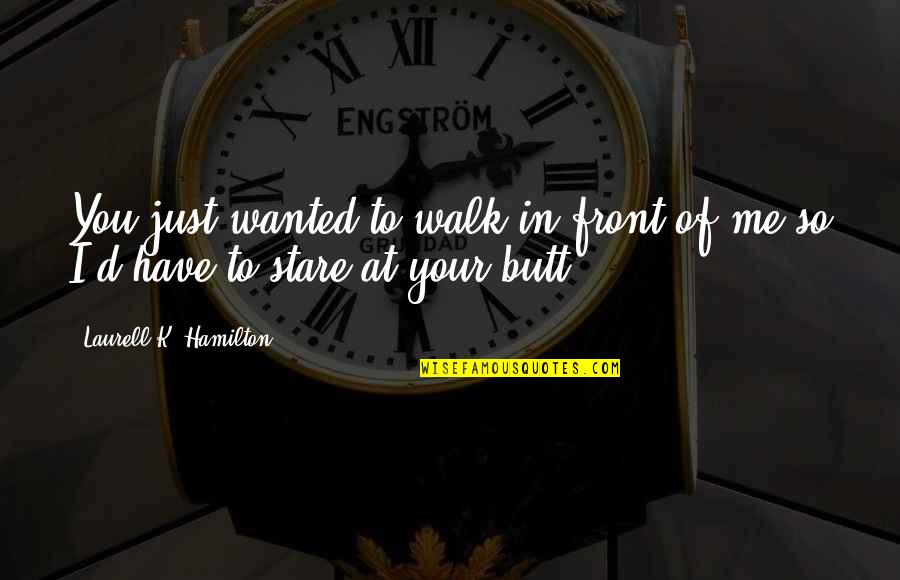 Stare Quotes By Laurell K. Hamilton: You just wanted to walk in front of