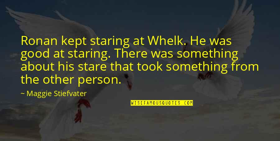 Stare Quotes By Maggie Stiefvater: Ronan kept staring at Whelk. He was good