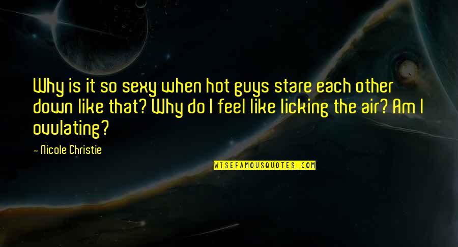 Stare Quotes By Nicole Christie: Why is it so sexy when hot guys