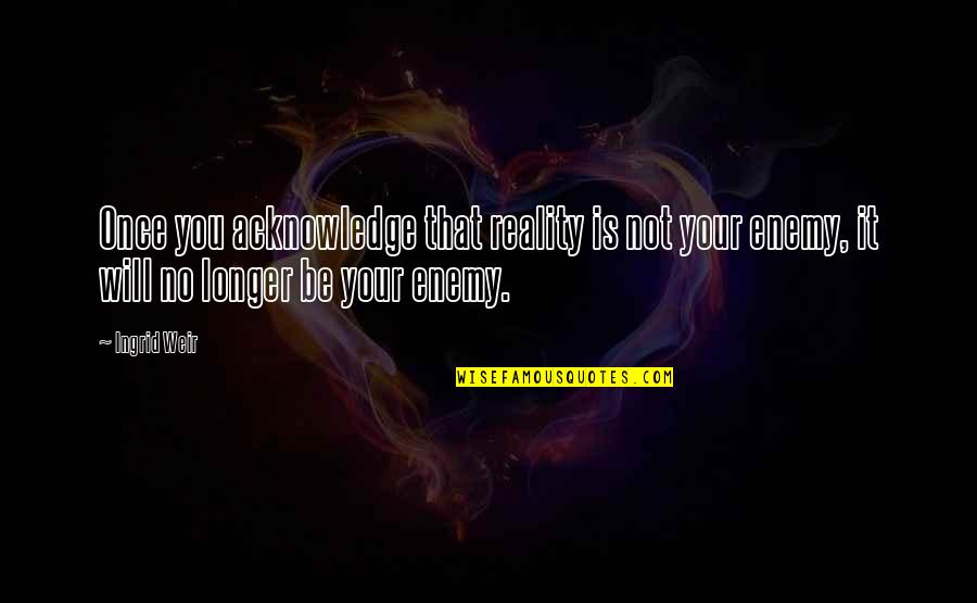 Stareigrice Quotes By Ingrid Weir: Once you acknowledge that reality is not your