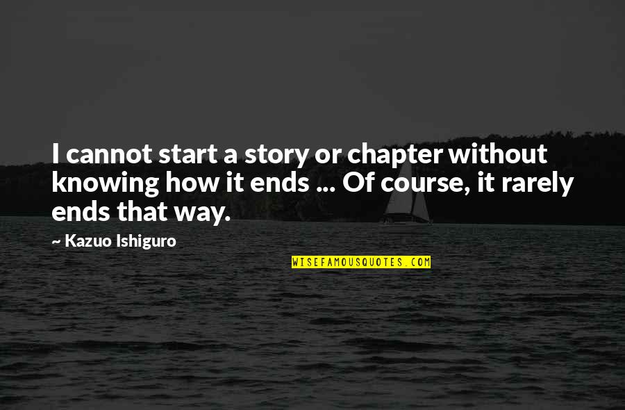 Starenje I Smrt Quotes By Kazuo Ishiguro: I cannot start a story or chapter without