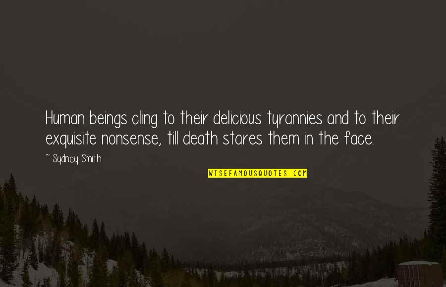 Stares You Quotes By Sydney Smith: Human beings cling to their delicious tyrannies and Stares You Quotes By Sydney Smith: Human beings cling to their delicious tyrannies and
