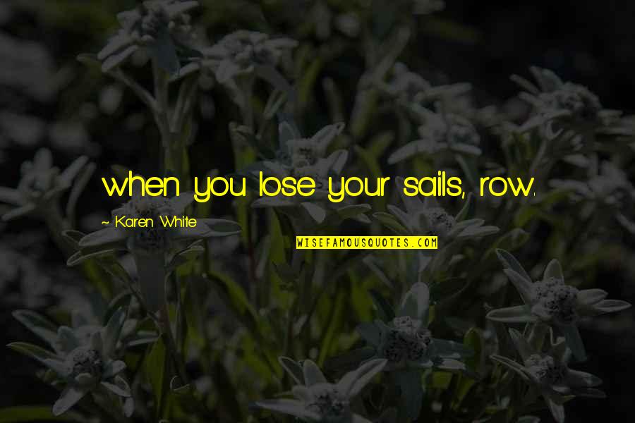Starfighters In Flight Quotes By Karen White: when you lose your sails, row. Starfighters In Flight Quotes By Karen White: when you lose your sails, row.